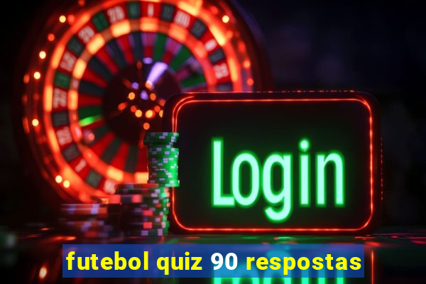 futebol quiz 90 respostas